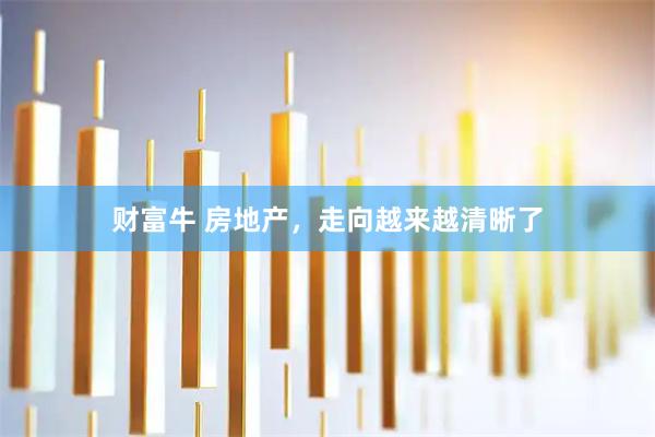 财富牛 房地产，走向越来越清晰了